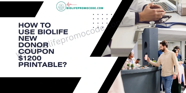 How to use biolife new donor coupon $1200 printable?